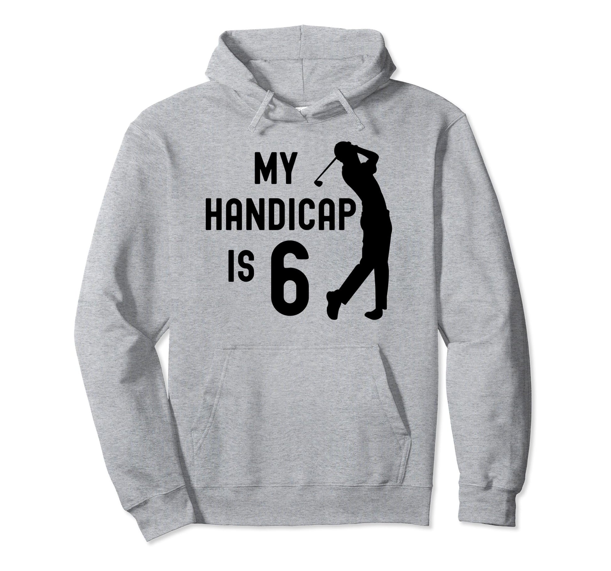 Funny Golf My Handicap Is 6 Golfing Dad Hoodie - Trendy Graphic for Adults - T-Shirt, Sweatshirt, Hoodie