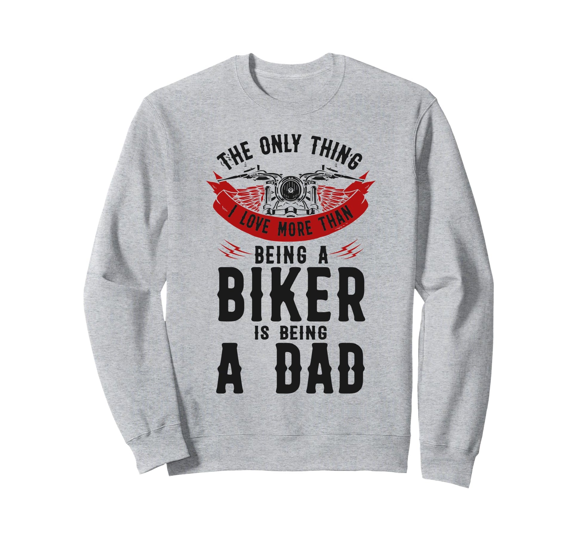Motorcycle Biker Dad Only Thing I Sweatshirt - Novelty Apparel for Adults - T-Shirt, Sweatshirt, Hoodie