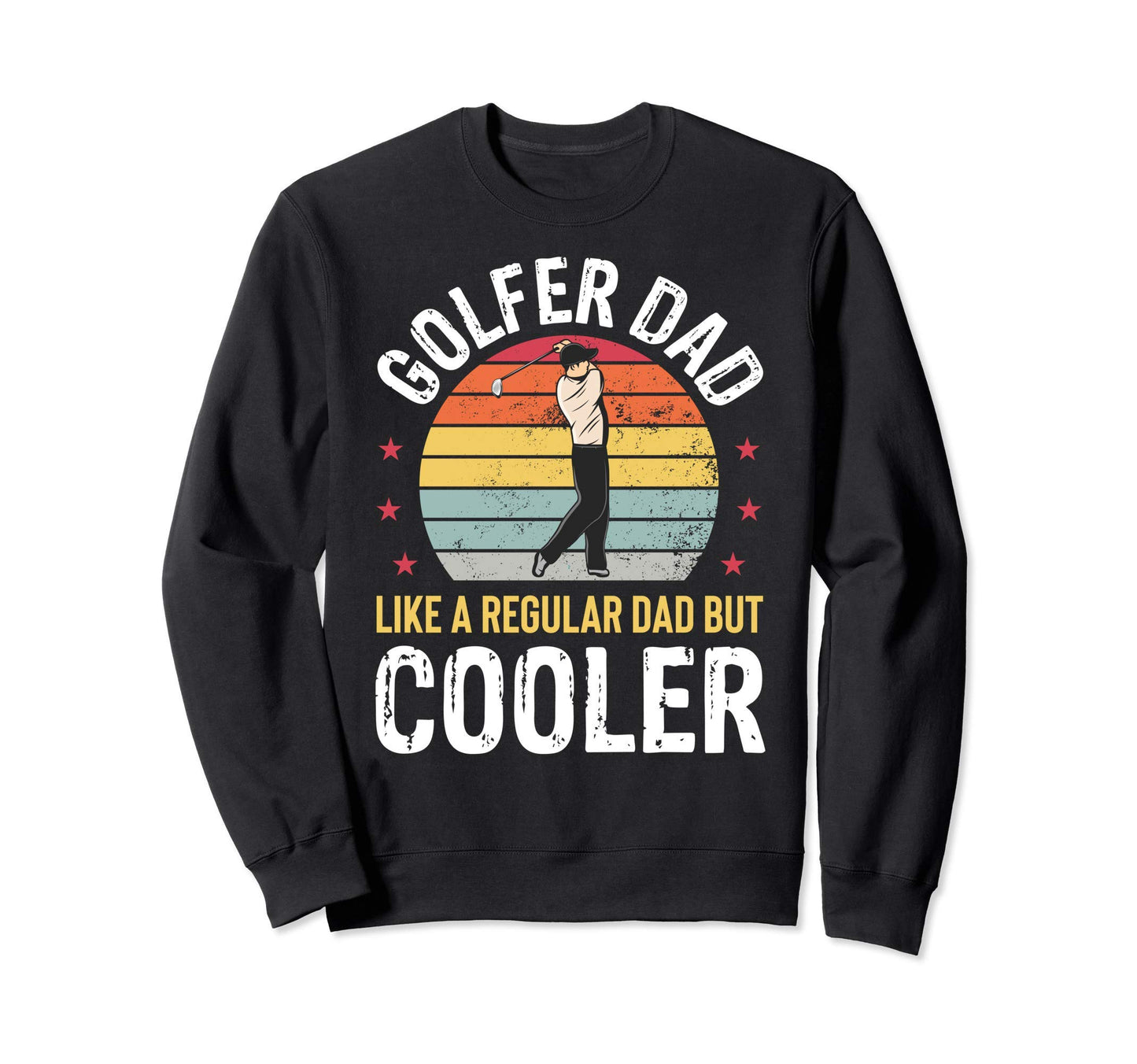 Golfer Dad Much Cooler Golf Player Sweatshirt - Novelty Apparel Men Women - T-Shirt, Sweatshirt, Hoodie