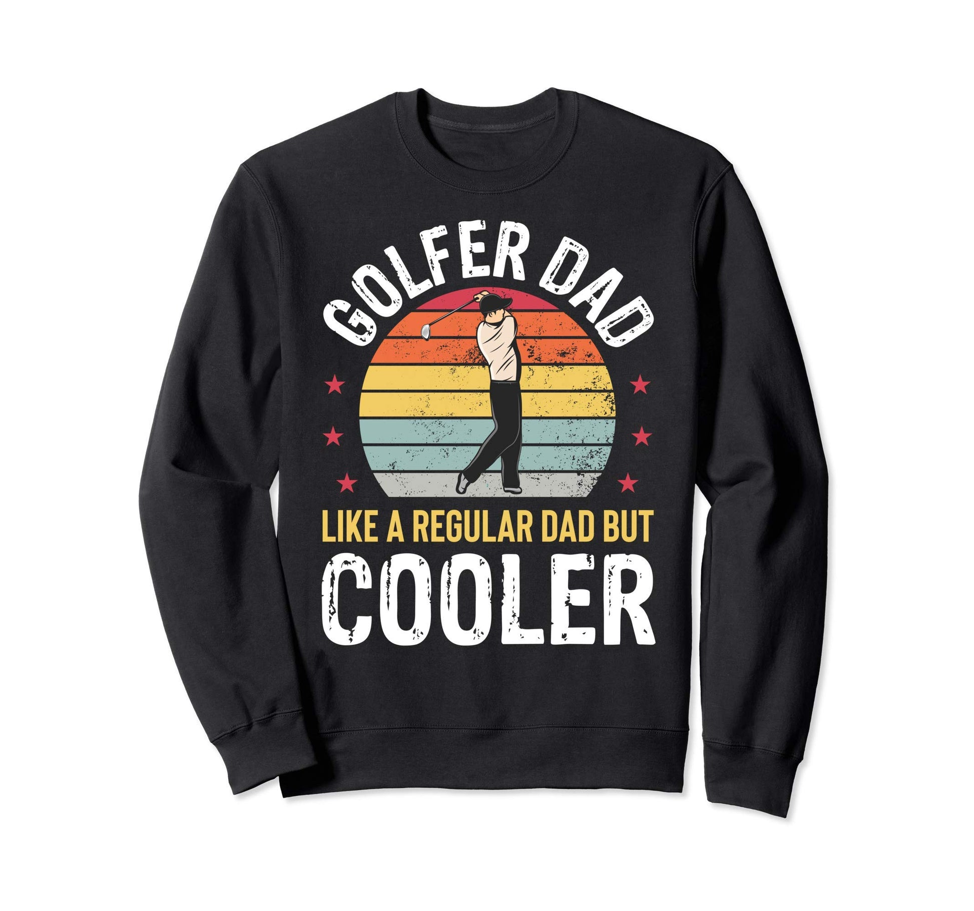 Golfer Dad Much Cooler Golf Player Sweatshirt - Novelty Apparel Men Women - T-Shirt, Sweatshirt, Hoodie