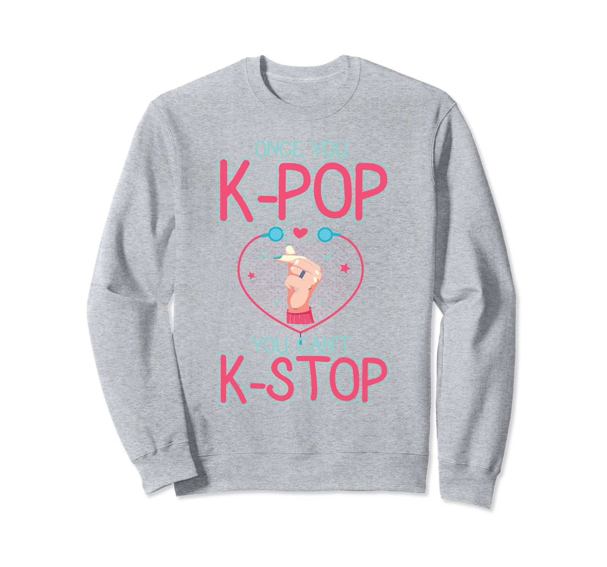 Once You K Pop You Cant K Stop Sweatshirt - Casual Everyday Wear Unisex - T-Shirt, Sweatshirt, Hoodie