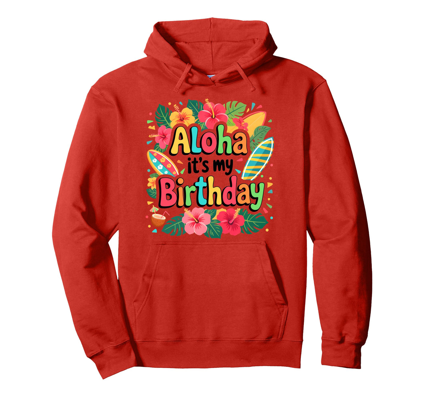 Aloha Its My Birthday Happy Hawaiian Hoodie - Graphic Print Unisex - T-Shirt, Sweatshirt, Hoodie