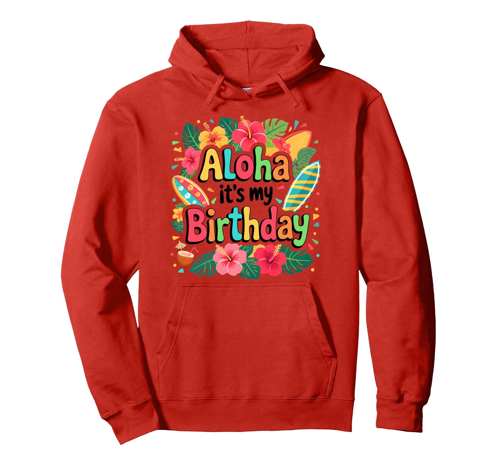 Aloha Its My Birthday Happy Hawaiian Hoodie - Graphic Print Unisex - T-Shirt, Sweatshirt, Hoodie