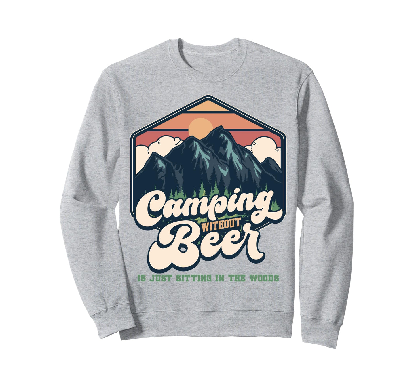 Camping Without Beer Is Just Sweatshirt - Fun Novelty Design Unisex - T-Shirt, Sweatshirt, Hoodie