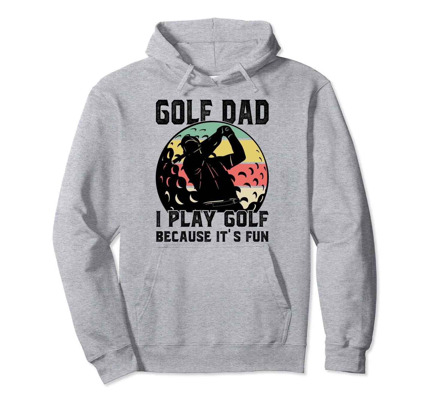 Golf Dad I Play Golf Because Its Hoodie - Casual Everyday Wear for Adults - T-Shirt, Sweatshirt, Hoodie