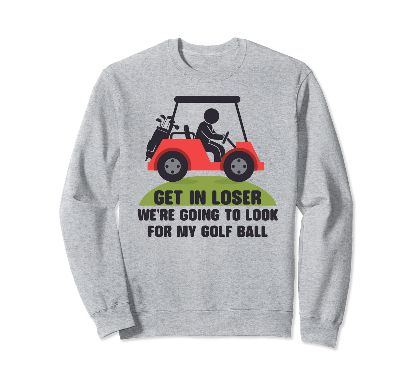 Get Loser Golf Cart Golfer My Golf Sweatshirt - Novelty Apparel for Adults - T-Shirt, Sweatshirt, Hoodie