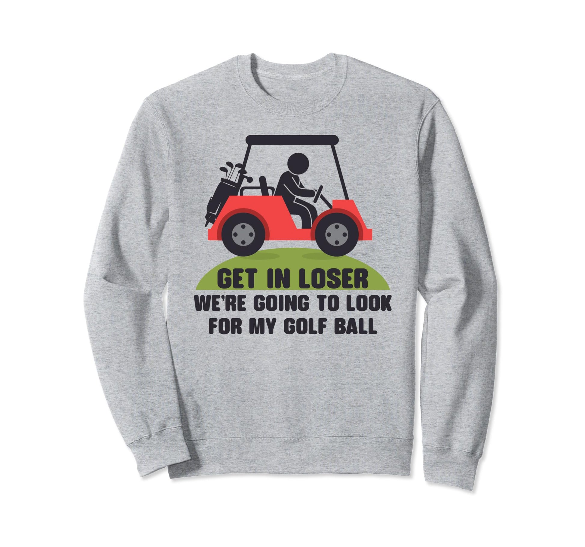 Get Loser Golf Cart Golfer My Golf Sweatshirt - Novelty Apparel for Adults - T-Shirt, Sweatshirt, Hoodie