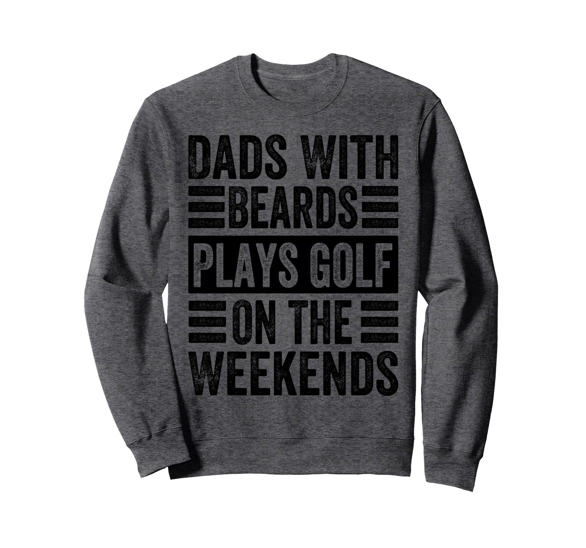 Dads Beards Plays Golf Weekends Funny Sweatshirt - Graphic Print Unisex - T-Shirt, Sweatshirt, Hoodie