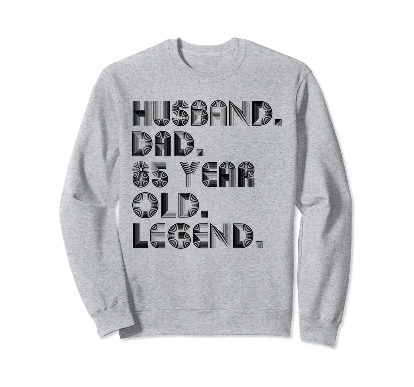 Husband Dad 85 Year Old Legend Dad Sweatshirt - Fun Novelty Design Unisex - T-Shirt, Sweatshirt, Hoodie