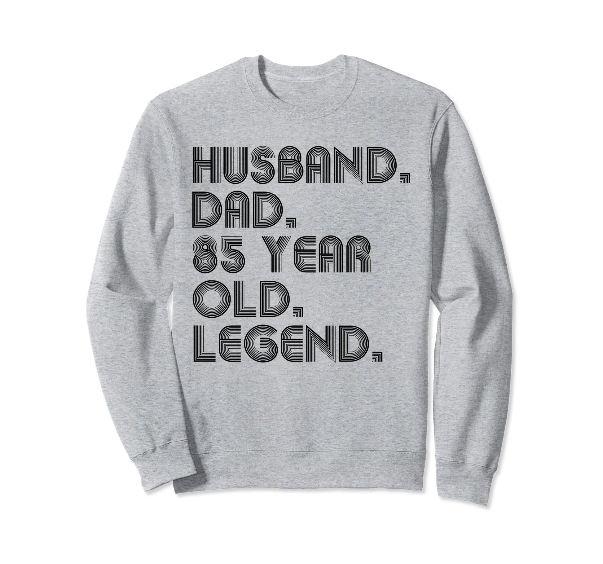 Husband Dad 85 Year Old Legend Dad Sweatshirt - Fun Novelty Design Unisex - T-Shirt, Sweatshirt, Hoodie