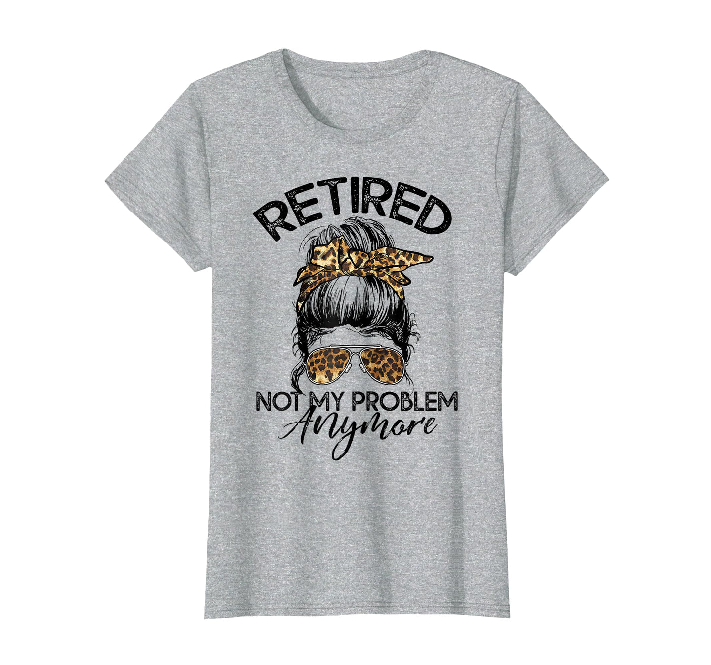 Retired Not My Problem Anymore T-Shirt - Fun Novelty Design Men Women - T-Shirt, Sweatshirt, Hoodie