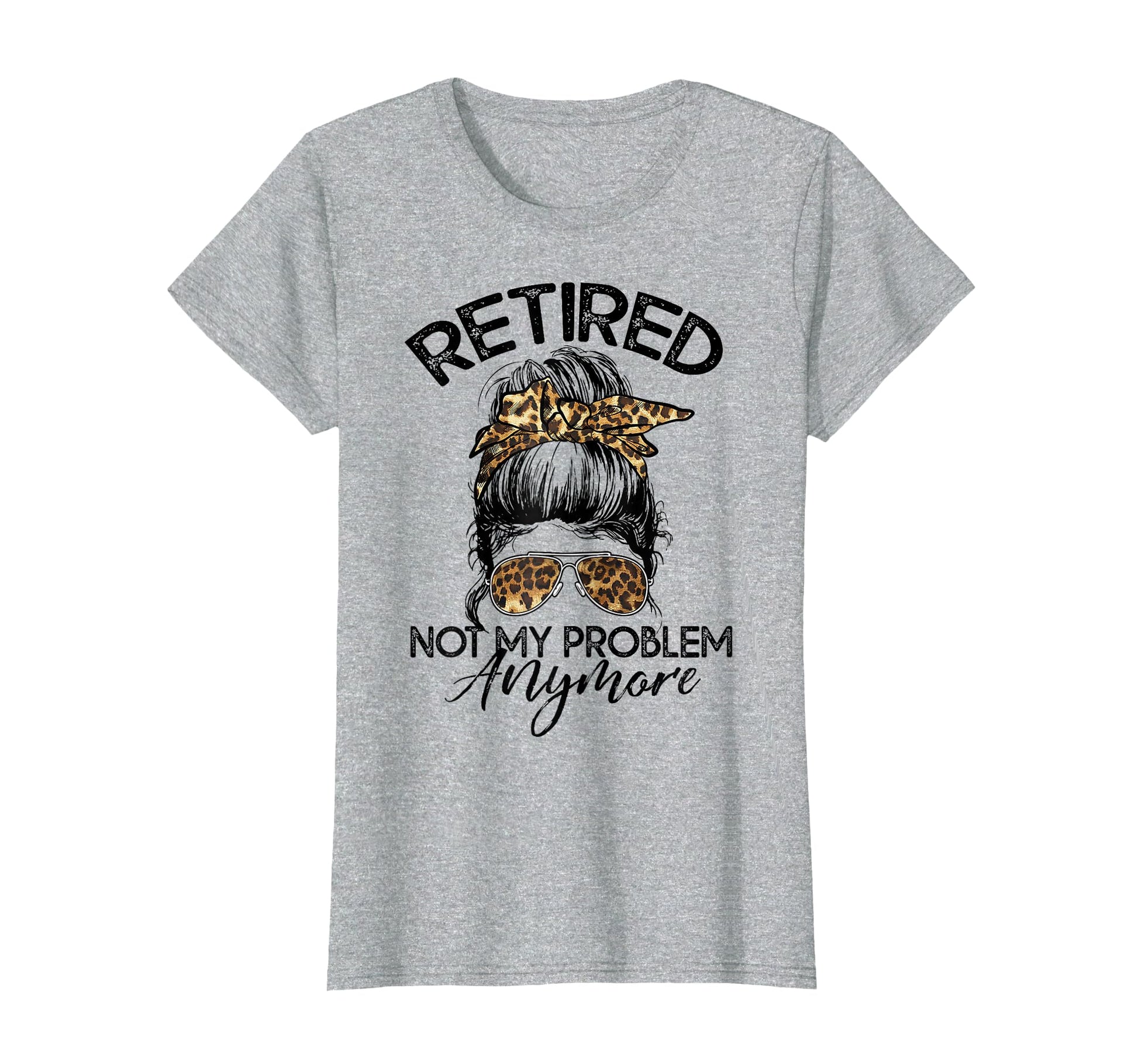 Retired Not My Problem Anymore T-Shirt - Fun Novelty Design Men Women - T-Shirt, Sweatshirt, Hoodie