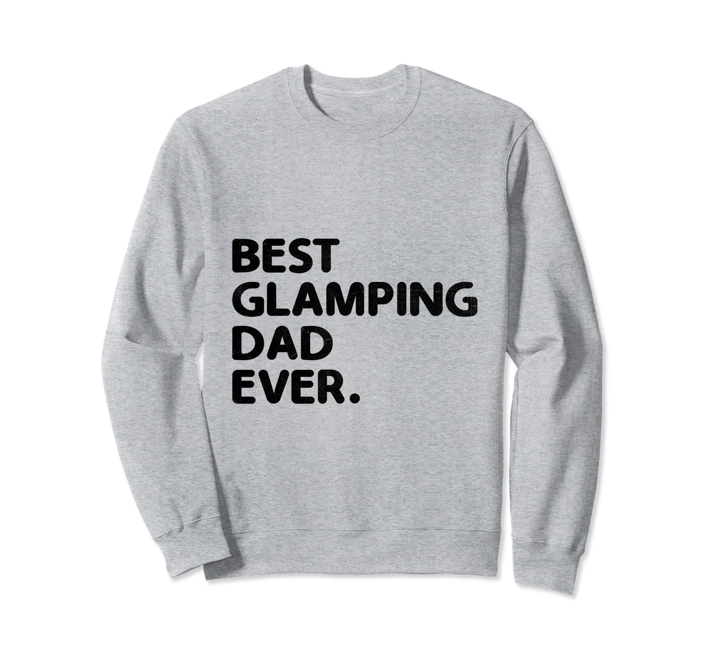 Best Glamping Dad Ever Glamper Camper Sweatshirt - Graphic Print Men Women - T-Shirt, Sweatshirt, Hoodie