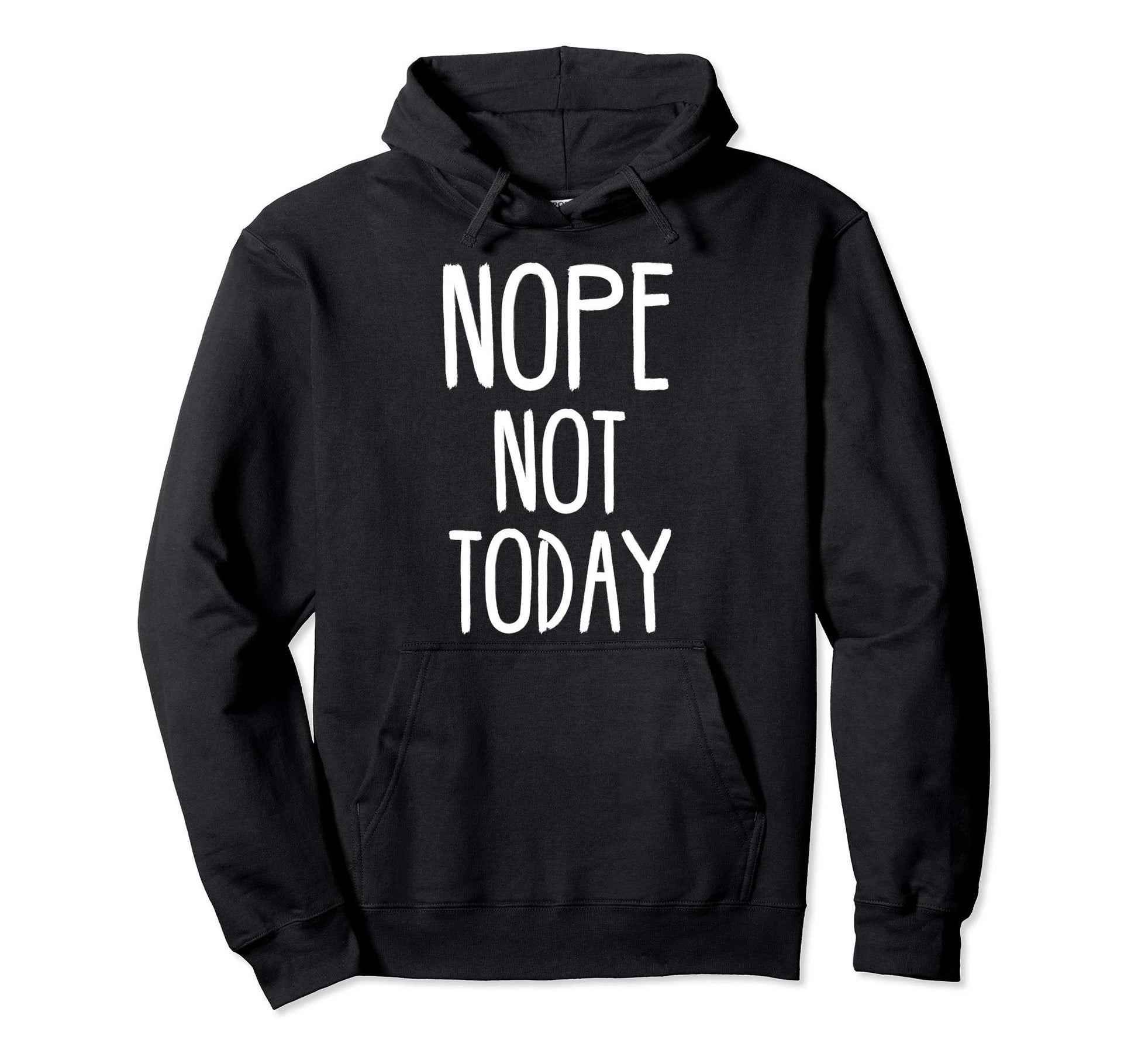 Nope Not Today Motivational Sweatshirt - Aesthetic Graphic Men Women - T-Shirt, Sweatshirt, Hoodie