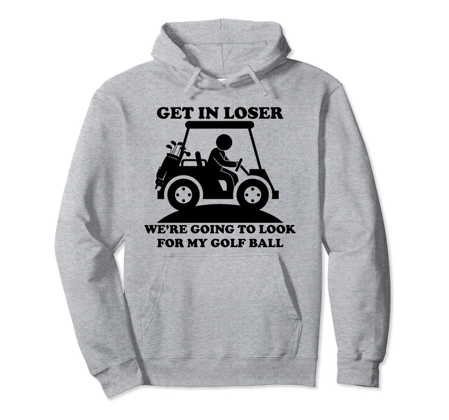 Get Loser Golf Cart Golfer My Golf Hoodie - Streetwear Style Men Women - T-Shirt, Sweatshirt, Hoodie