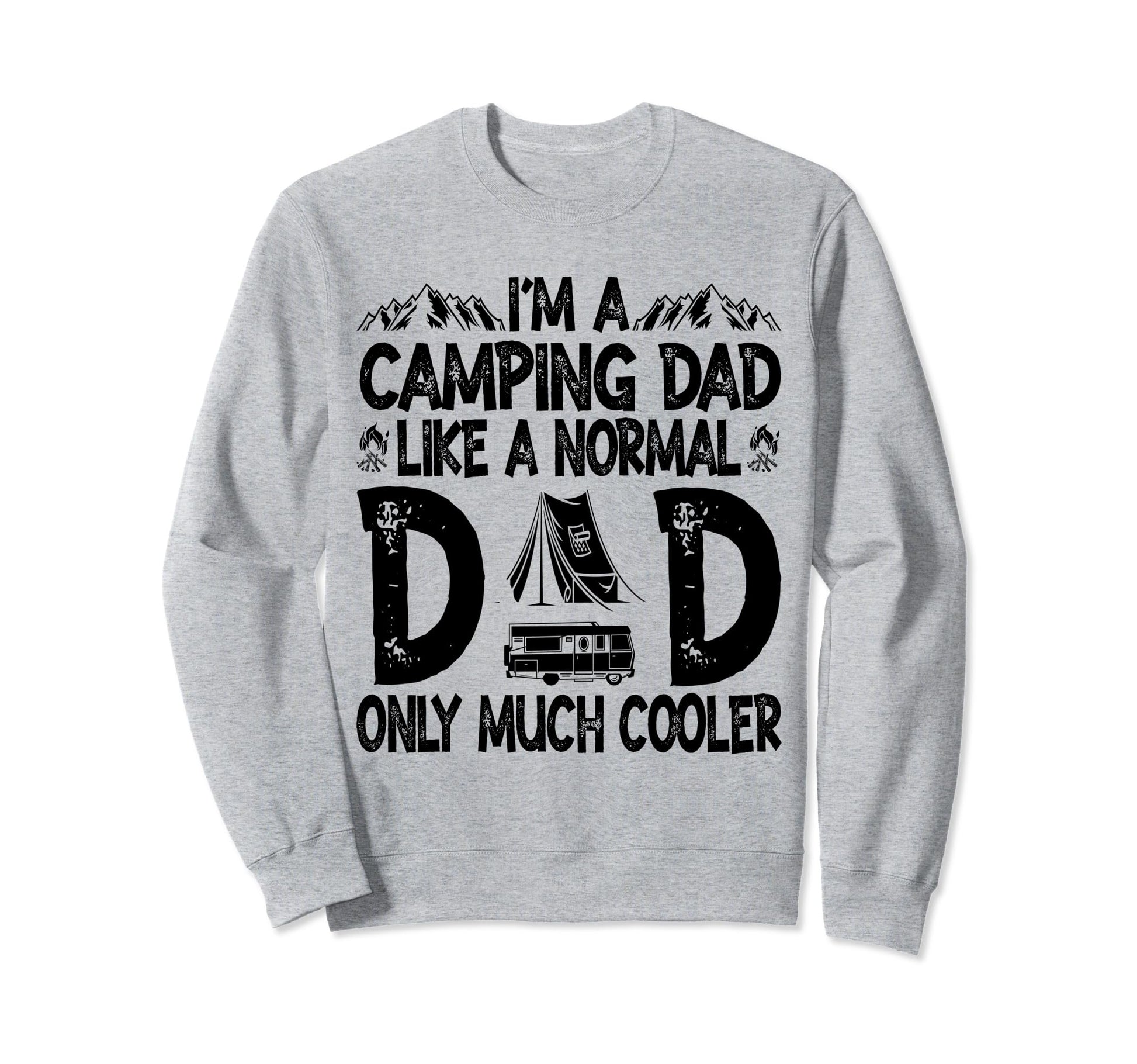Im Camping Dad Funny Like Normal Dad Sweatshirt - Trendy Graphic Unisex - T-Shirt, Sweatshirt, Hoodie