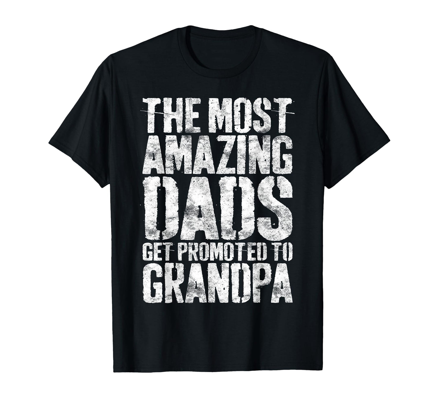 Most Amazing Dads Get Promoted To T-Shirt - Casual Everyday Wear Unisex - T-Shirt, Sweatshirt, Hoodie