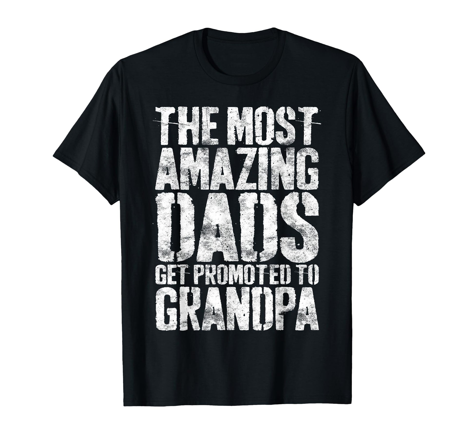 Most Amazing Dads Get Promoted To T-Shirt - Casual Everyday Wear Unisex - T-Shirt, Sweatshirt, Hoodie