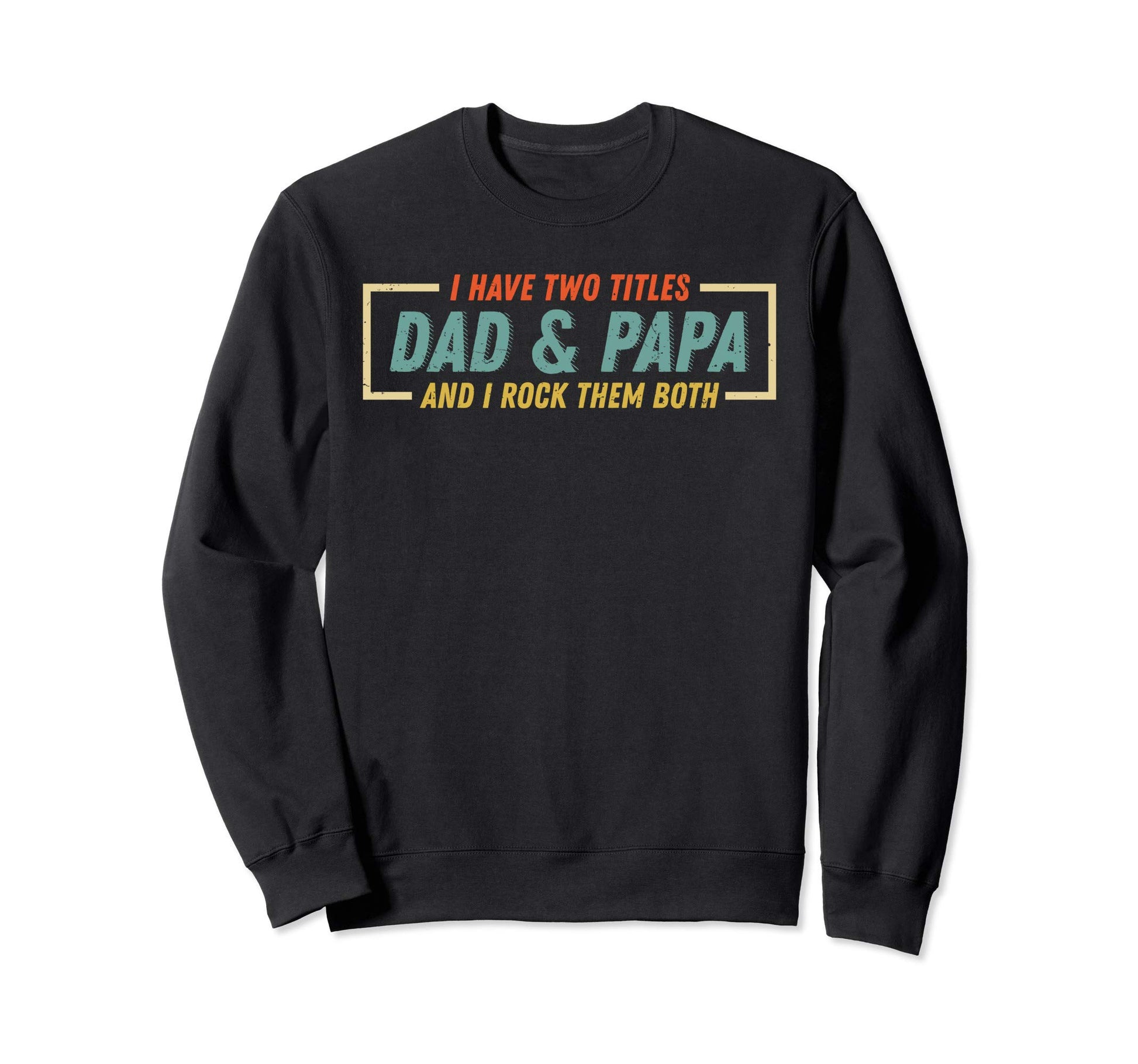 I Have Two Titles Dad And Papa And Sweatshirt - Unique Graphic for Adults - T-Shirt, Sweatshirt, Hoodie