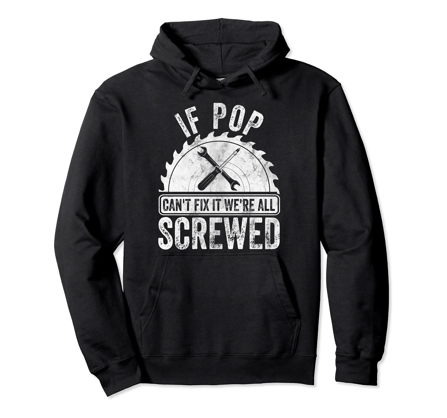 If Pop Cant Fix It Were All Screwed Fathers Hoodie - Trendy Graphic Unisex - T-Shirt, Sweatshirt, Hoodie