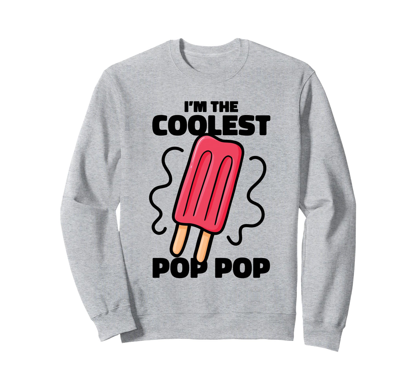 Im Coolest Pop Pop Ever Popsicle Sweatshirt - Novelty Apparel Men Women - T-Shirt, Sweatshirt, Hoodie
