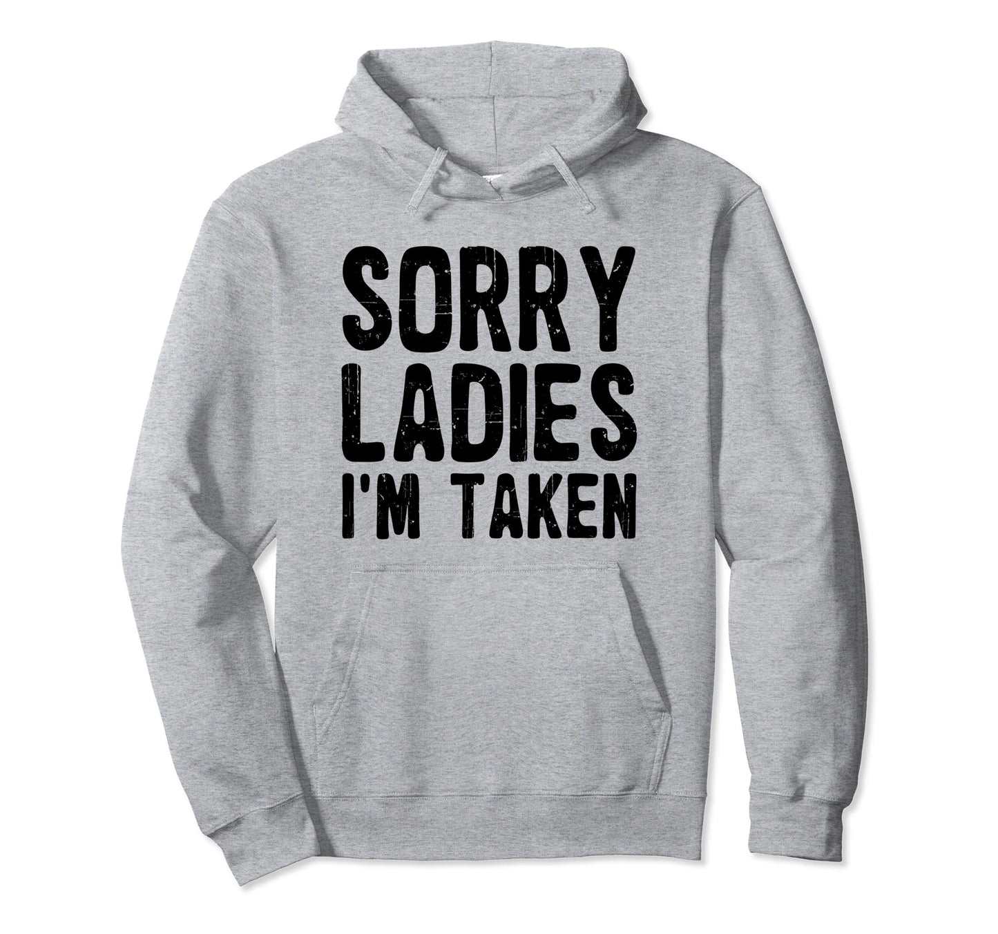 Sorry Ladies Im Taken Funny Hoodie - Custom Art Print for Adults - T-Shirt, Sweatshirt, Hoodie