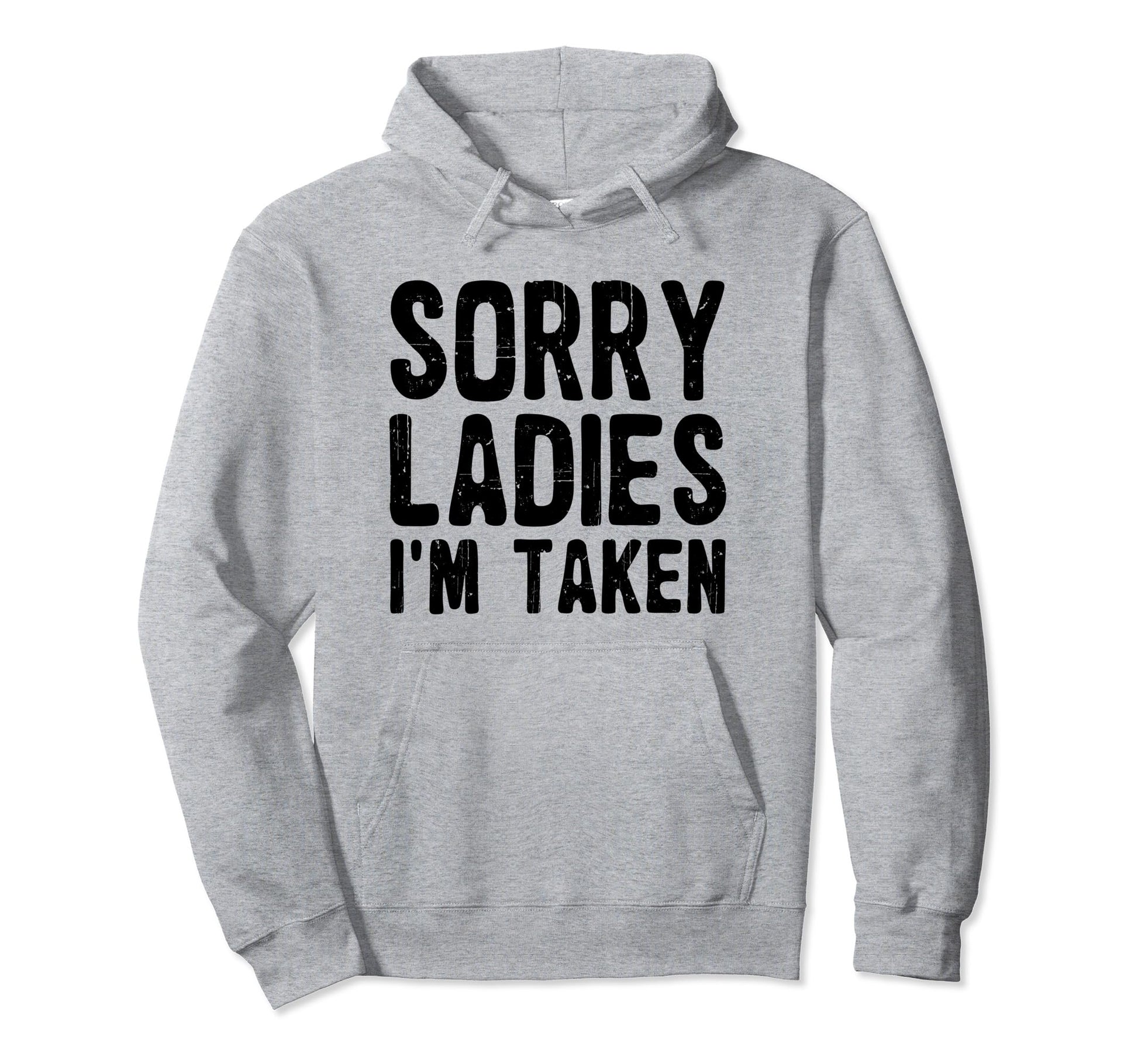 Sorry Ladies Im Taken Funny Hoodie - Custom Art Print for Adults - T-Shirt, Sweatshirt, Hoodie