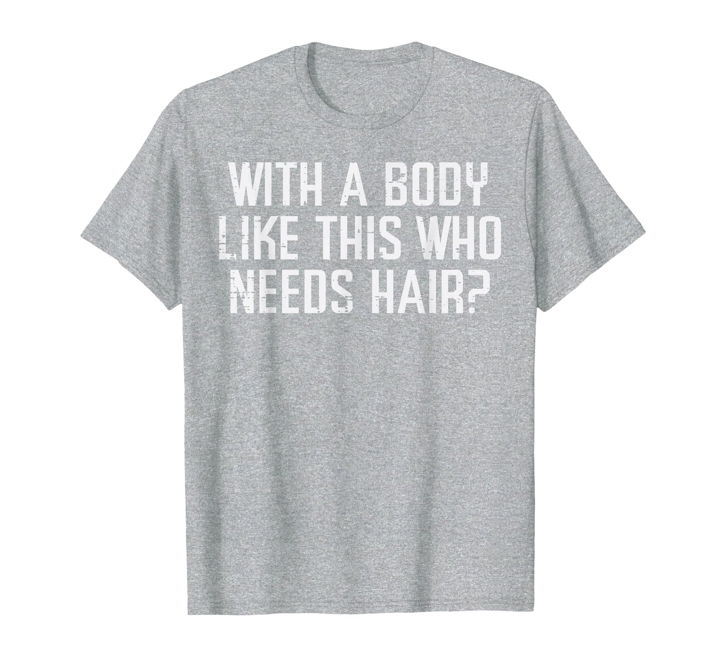 Body Like This Who Needs Hair Funny T-Shirt - Trendy Graphic Men Women - T-Shirt, Sweatshirt, Hoodie