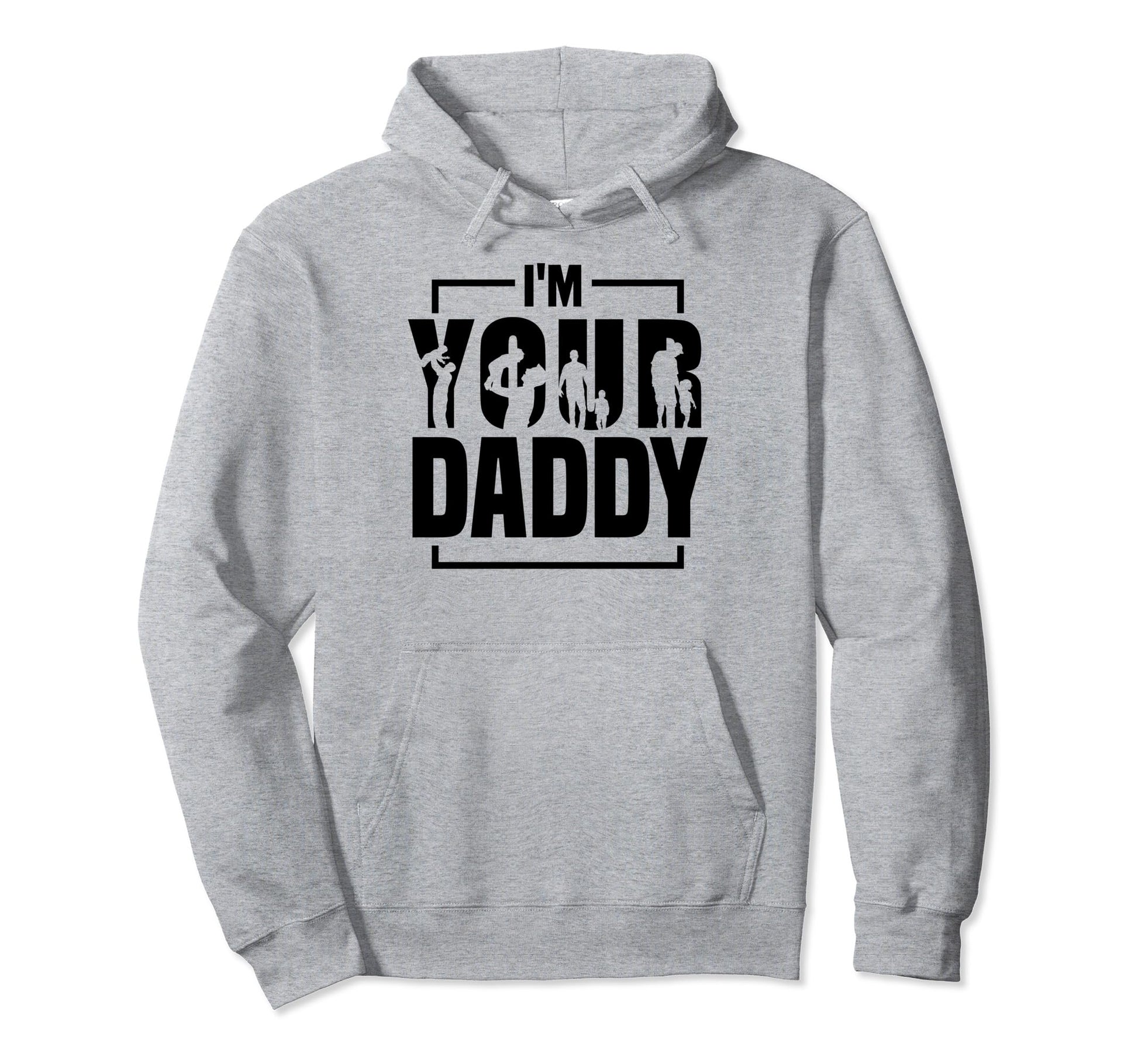 Im Your Daddy Funny Fathers Day Dad Hoodie - Trendy Graphic Men Women - T-Shirt, Sweatshirt, Hoodie