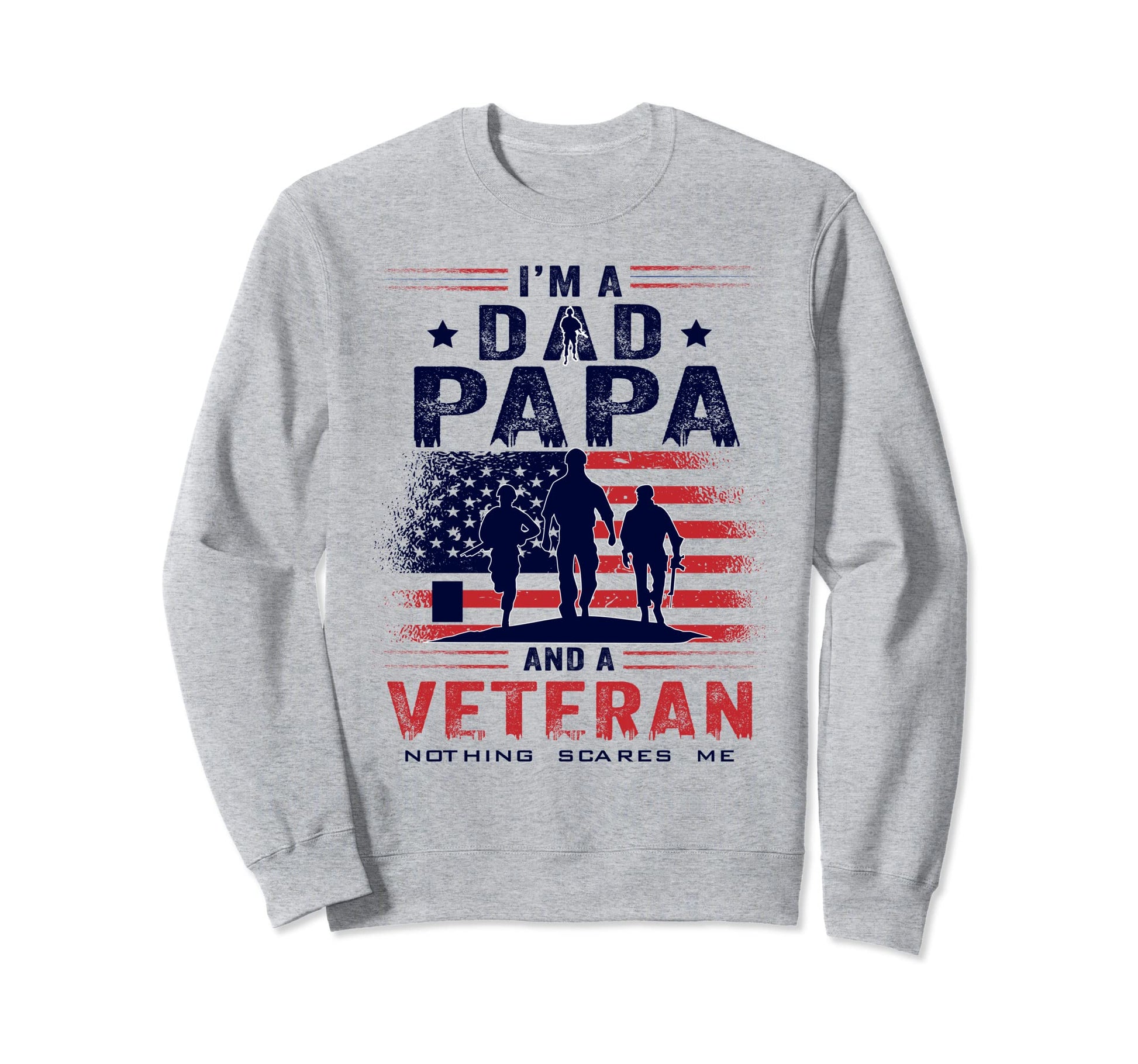 Im Dad Papa And Veteran Nothing Scares Me Sweatshirt - Graphic Print Unisex - T-Shirt, Sweatshirt, Hoodie