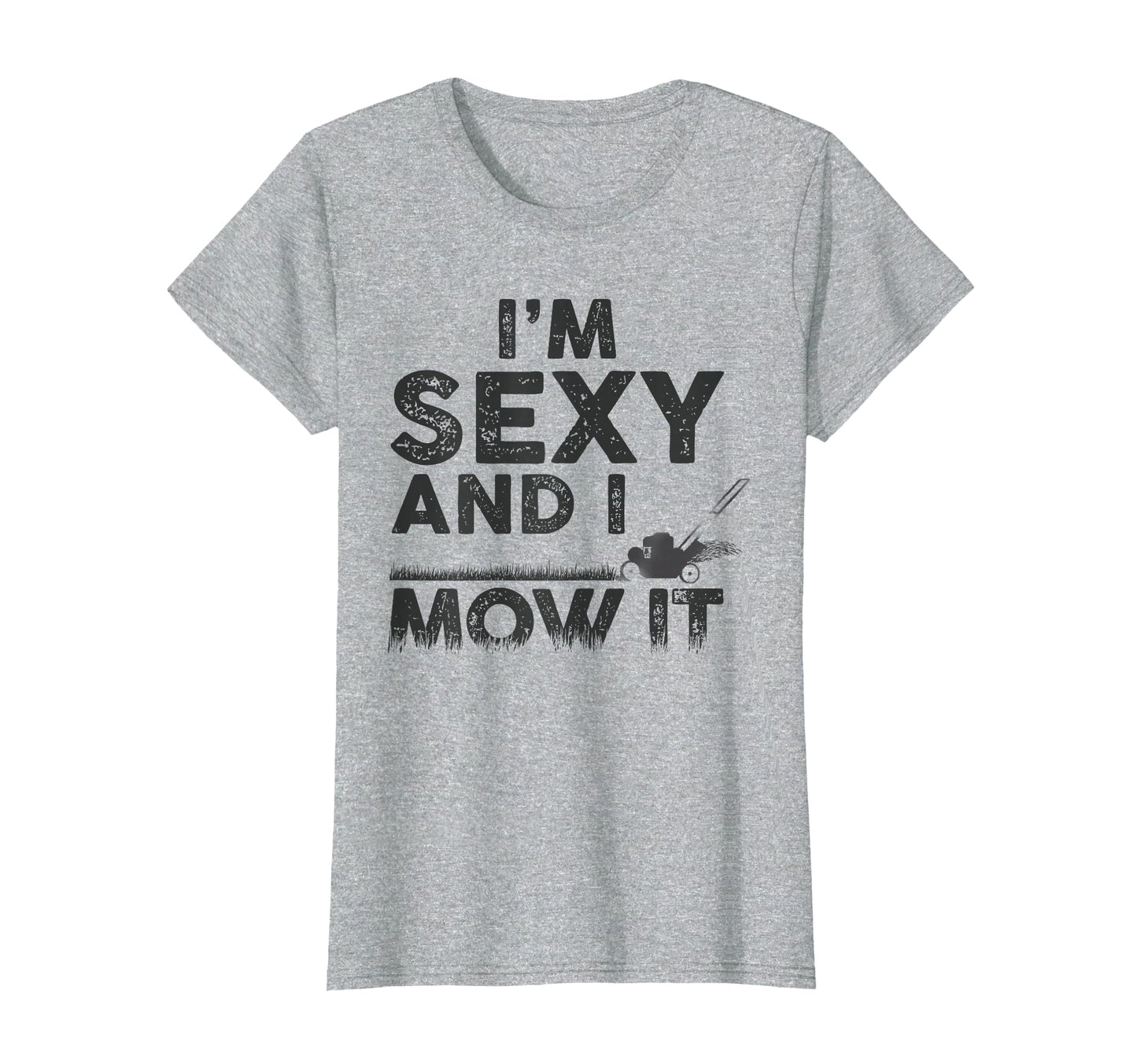 Im Sexy And I Mow It Funny Lawn T-Shirt - Streetwear Style Men Women - T-Shirt, Sweatshirt, Hoodie