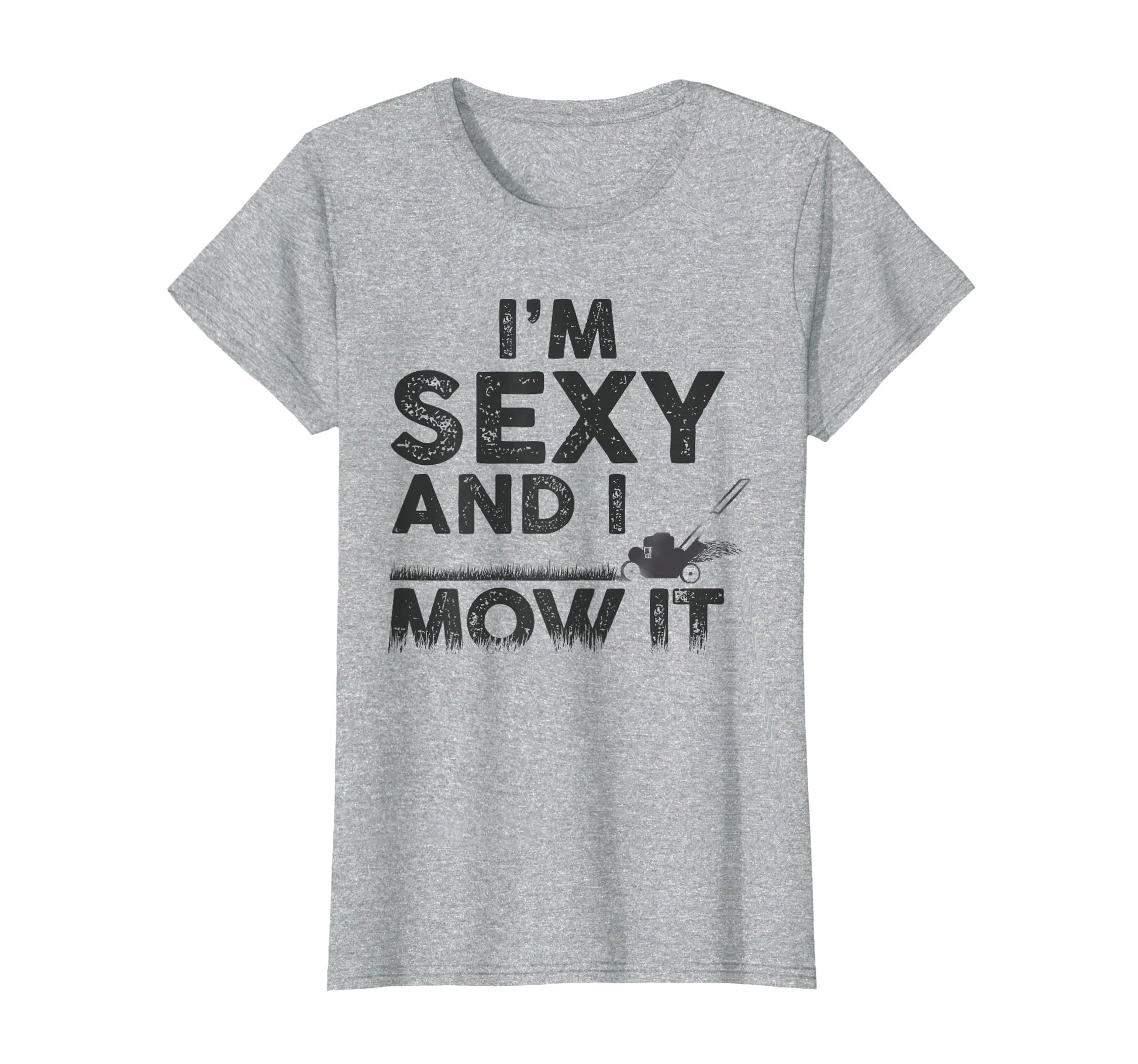 Im Sexy And I Mow It Funny Lawn T-Shirt - Streetwear Style Men Women - T-Shirt, Sweatshirt, Hoodie