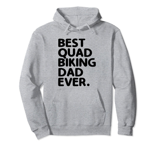 Best Quad Biking Dad Ever Atv 4 Wheeler Hoodie - Fun Novelty Design Unisex - T-Shirt, Sweatshirt, Hoodie