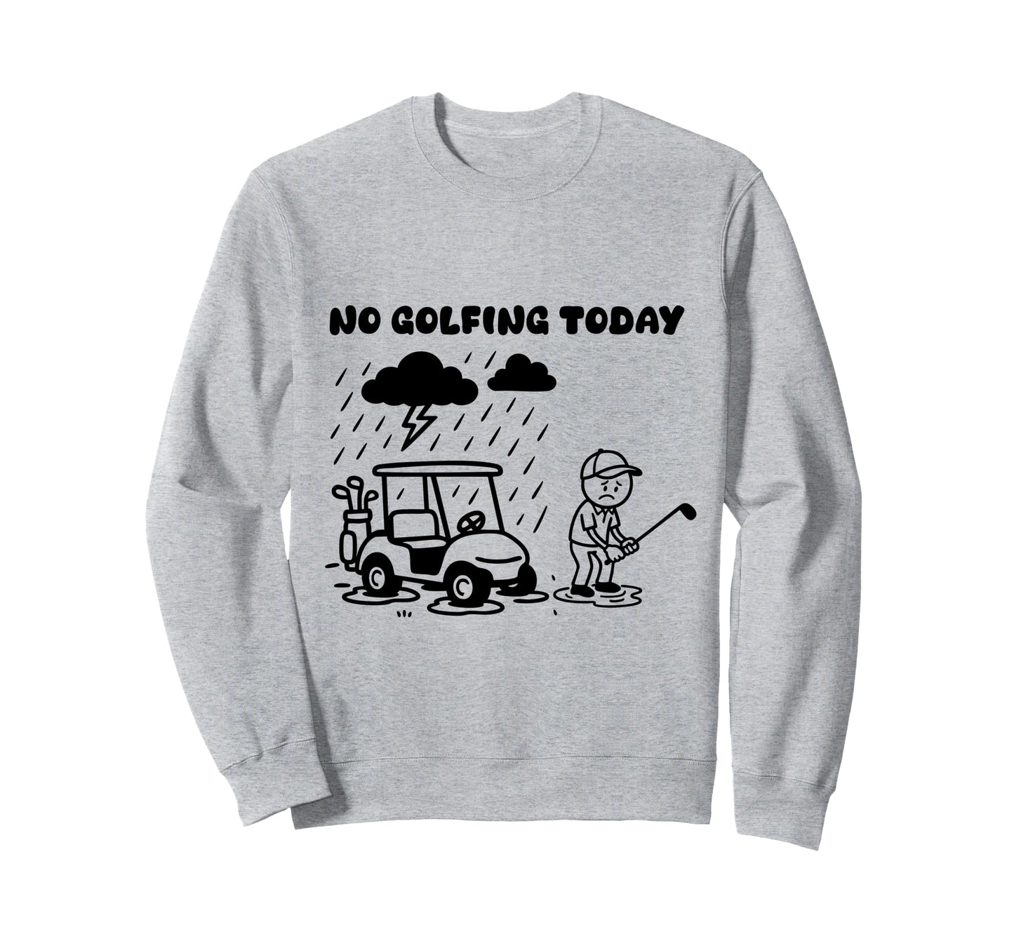 No Golfing Today Funny Golf Sweatshirt - Casual Everyday Wear Unisex - T-Shirt, Sweatshirt, Hoodie