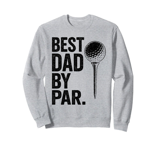 Best Dad Par Funny Golf Daddy Sweatshirt - Fun Novelty Design Men Women - T-Shirt, Sweatshirt, Hoodie