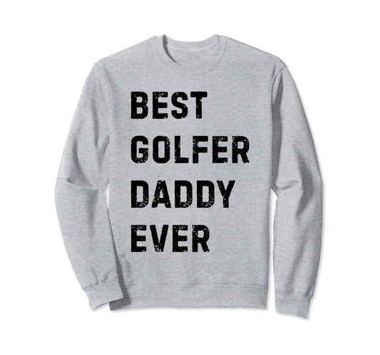 Best Golfer Daddy Ever Golf Player Sweatshirt - Trendy Graphic for Adults - T-Shirt, Sweatshirt, Hoodie