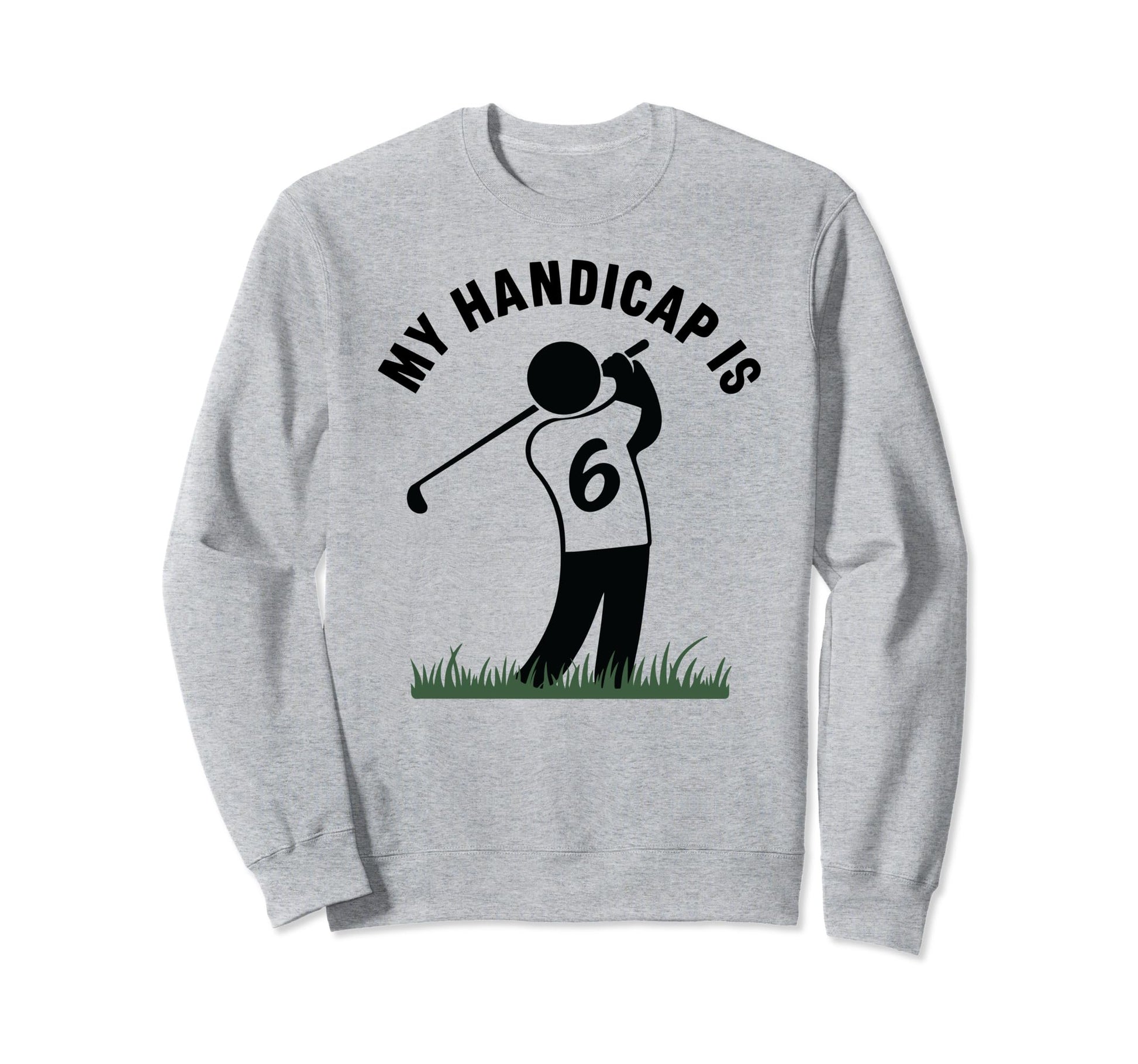 My Handicap Is 6 Funny Golf Sweatshirt - Custom Art Print Men Women - T-Shirt, Sweatshirt, Hoodie