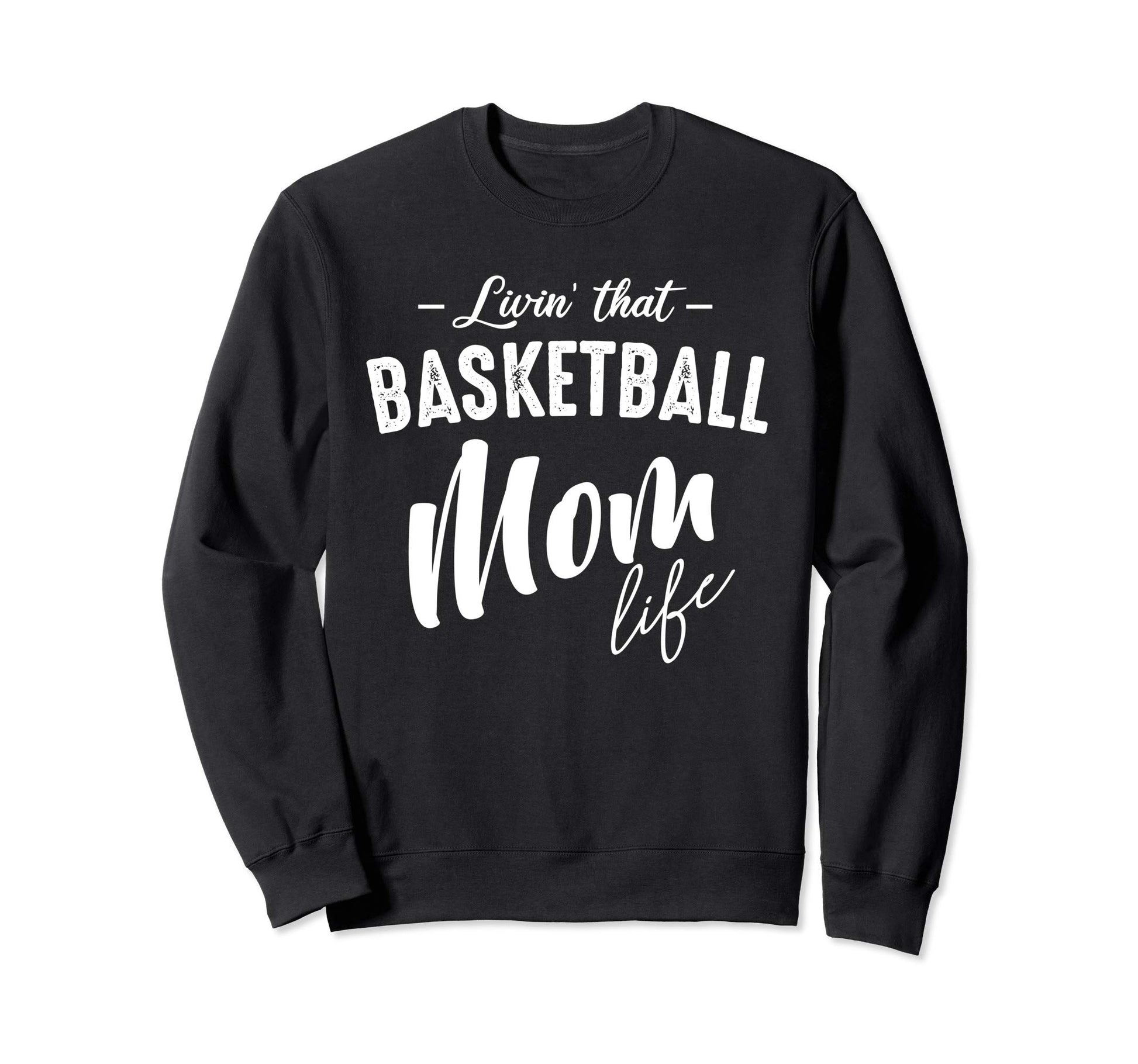 Livin That Basketball Mom Life Sweatshirt - Custom Art Print Unisex - T-Shirt, Sweatshirt, Hoodie