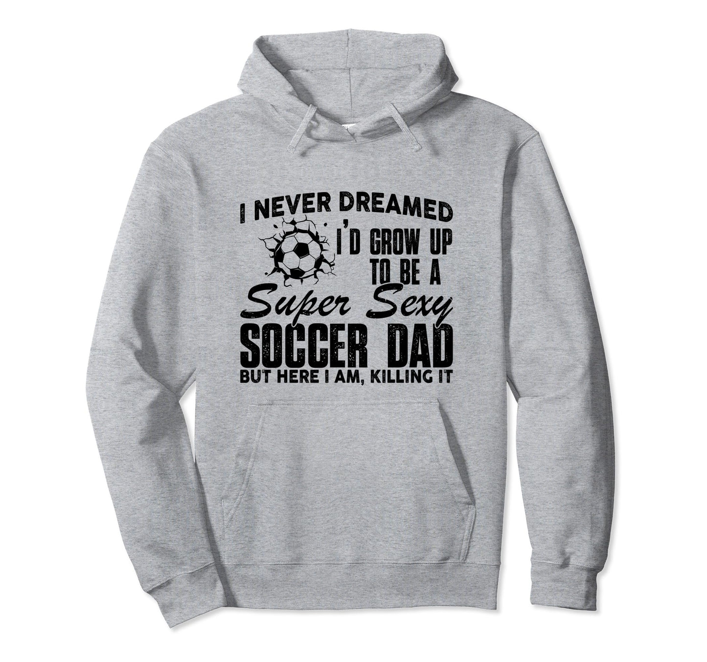 I Never Dreamed Id Grow Up To Be Sexy Hoodie - Streetwear Style Unisex - T-Shirt, Sweatshirt, Hoodie