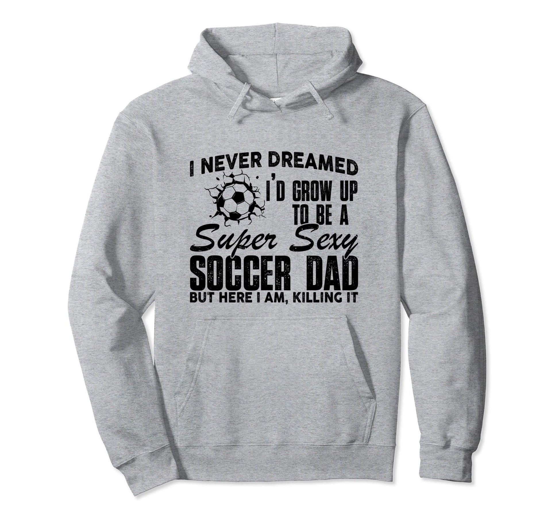 I Never Dreamed Id Grow Up To Be Sexy Hoodie - Streetwear Style Unisex - T-Shirt, Sweatshirt, Hoodie