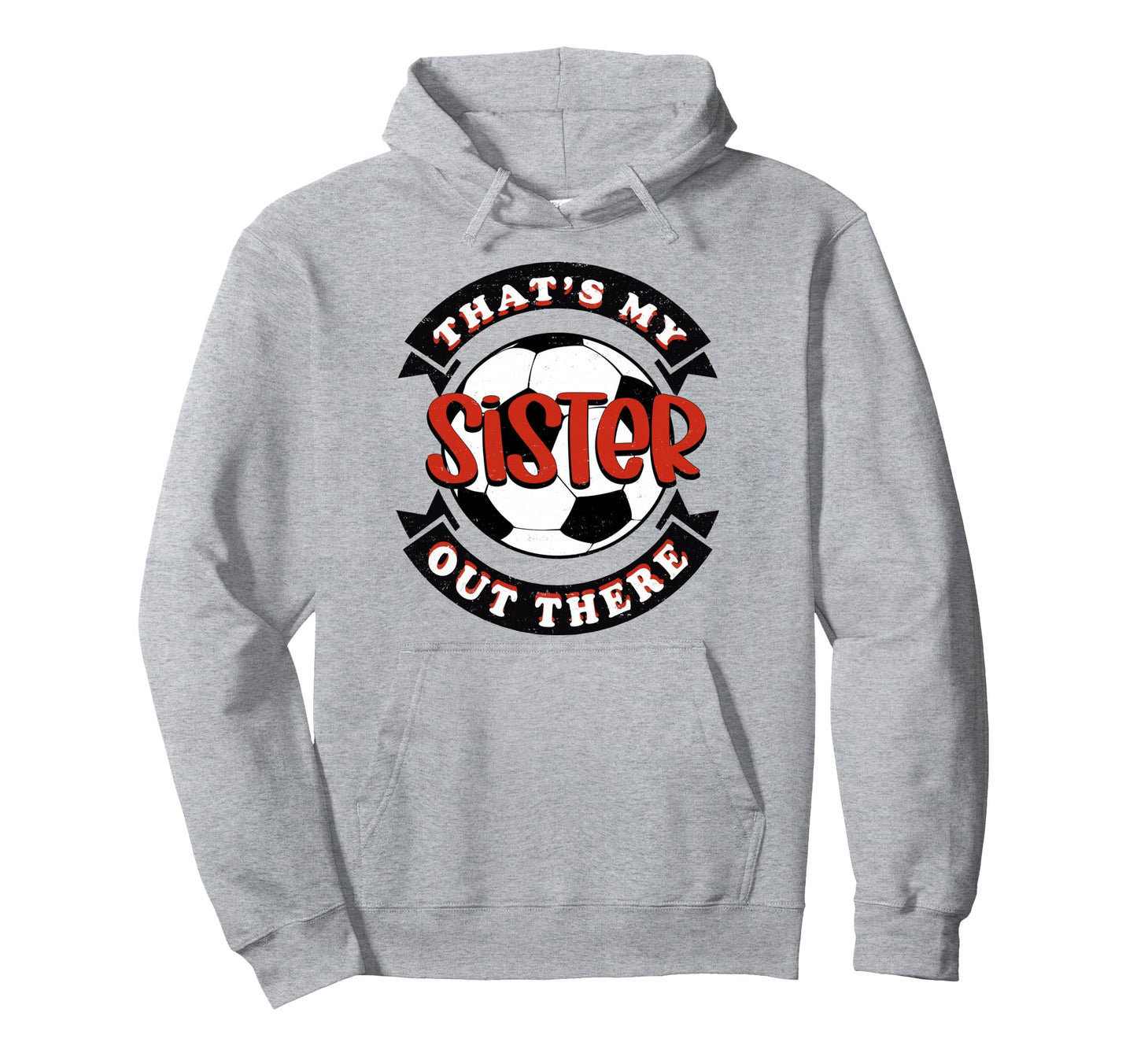 Thats My Sister Out There Soccer Hoodie - Fun Novelty Design for Adults - T-Shirt, Sweatshirt, Hoodie