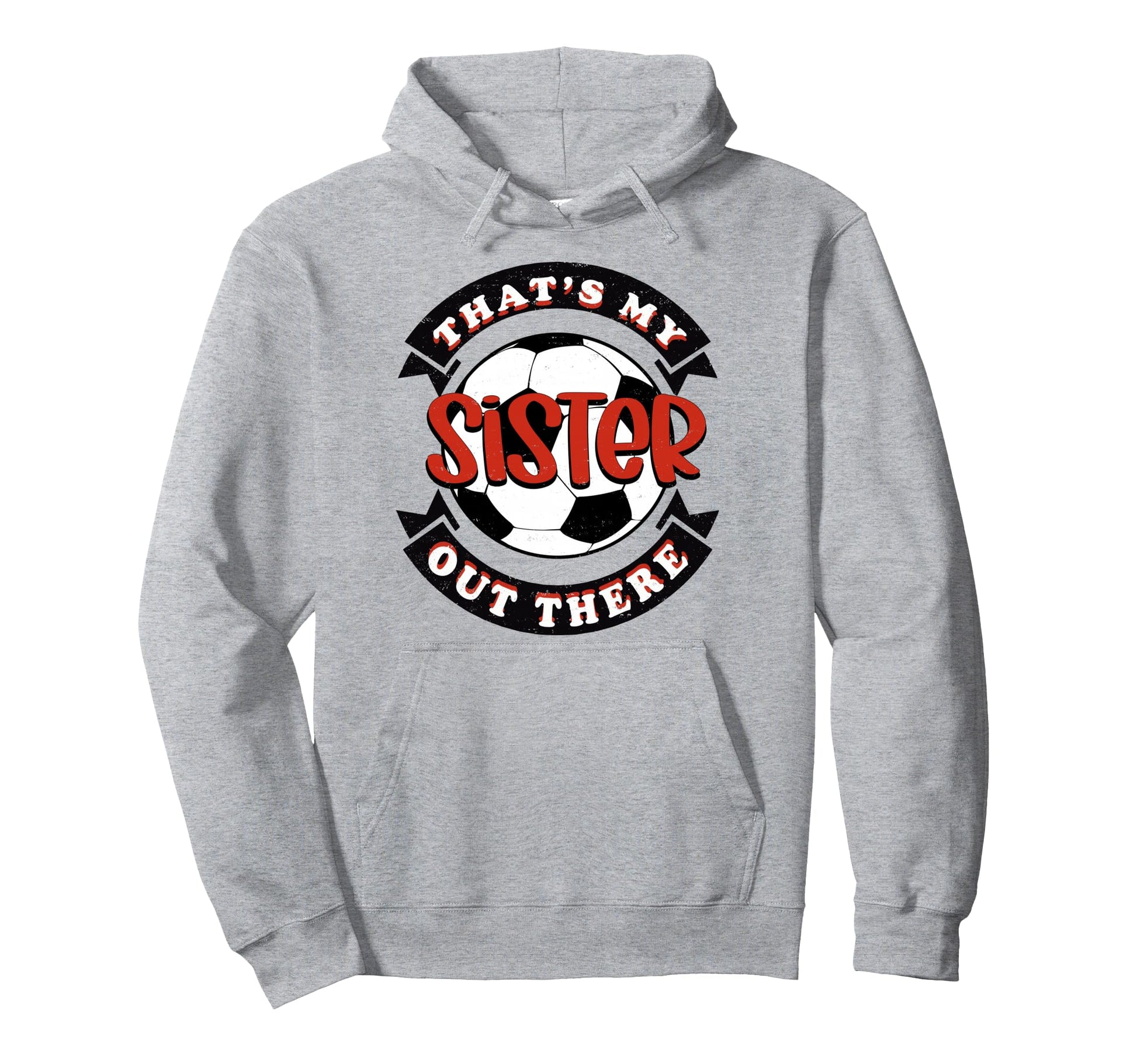 Thats My Sister Out There Soccer Hoodie - Fun Novelty Design for Adults - T-Shirt, Sweatshirt, Hoodie