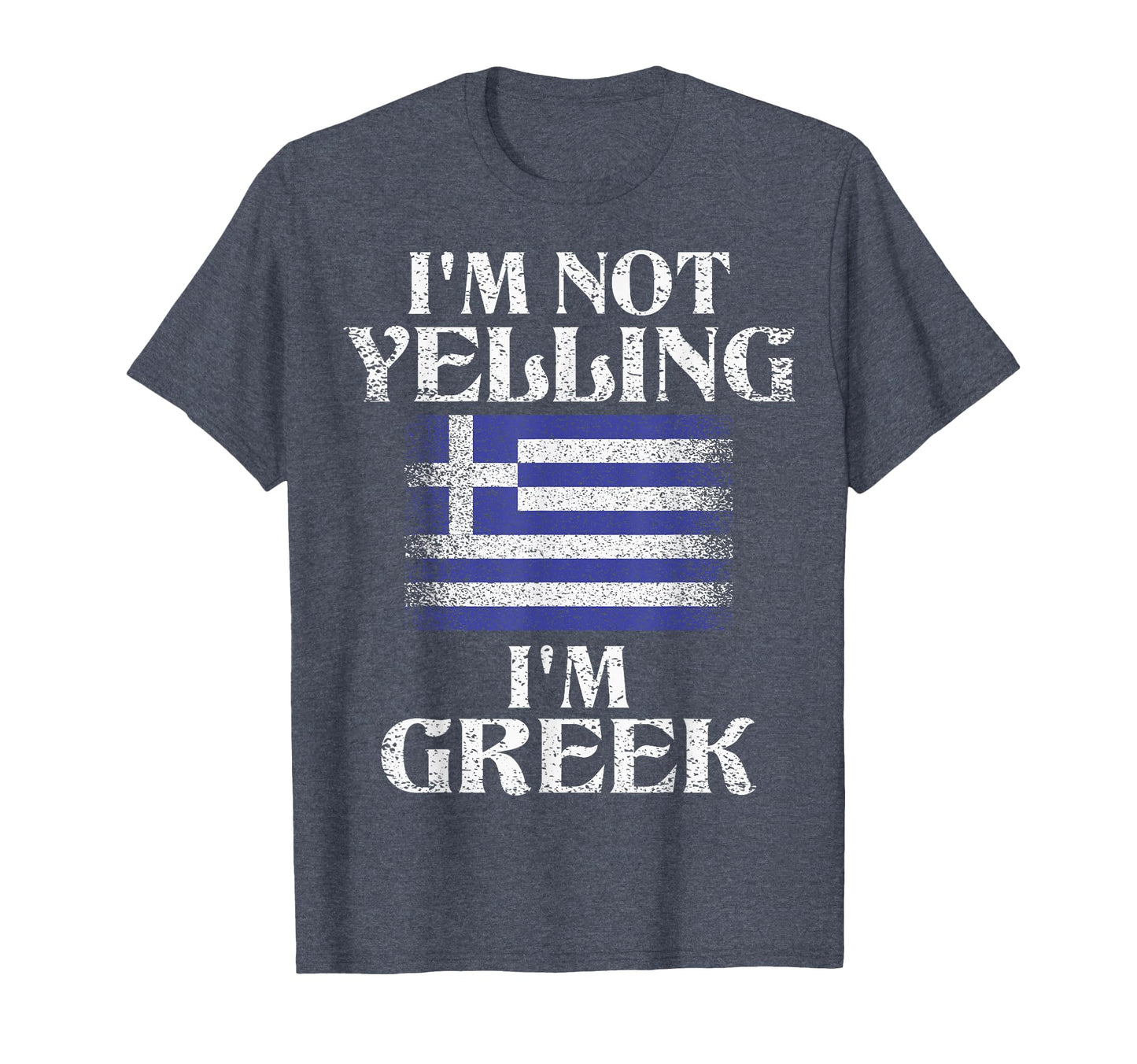 Im Not Yelling Im Greek Funny Greek T-Shirt - Casual Everyday Wear Unisex - T-Shirt, Sweatshirt, Hoodie
