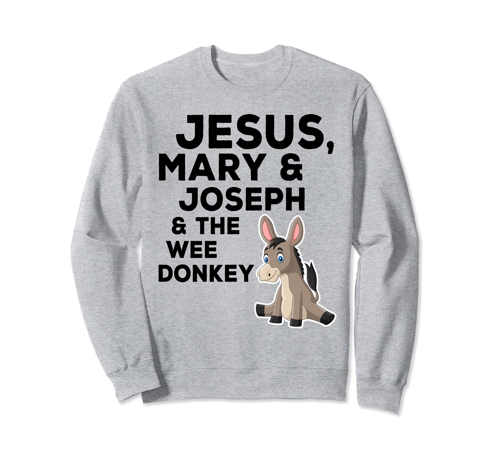 Jesus Mary Joseph And Wee Donkey Sweatshirt - Novelty Apparel Men Women - T-Shirt, Sweatshirt, Hoodie