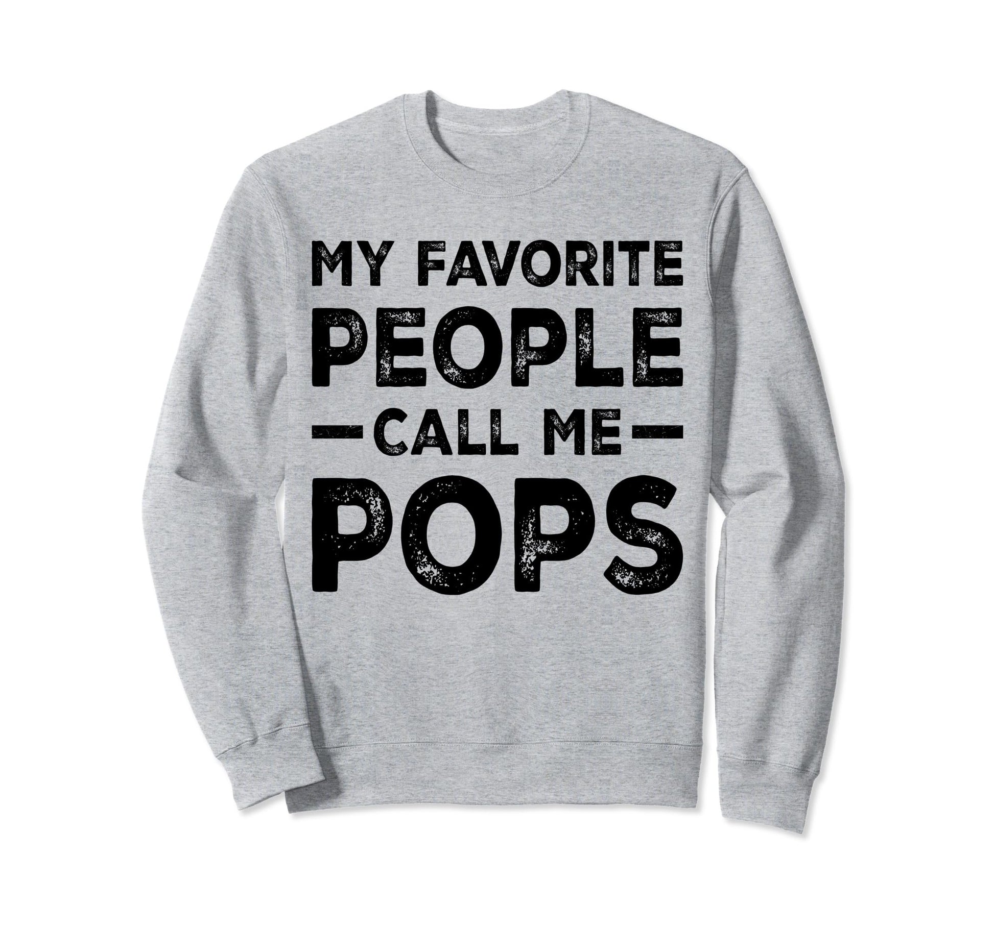 My Favorite People Call Me Pops Dad Sweatshirt - Novelty Apparel Unisex - T-Shirt, Sweatshirt, Hoodie