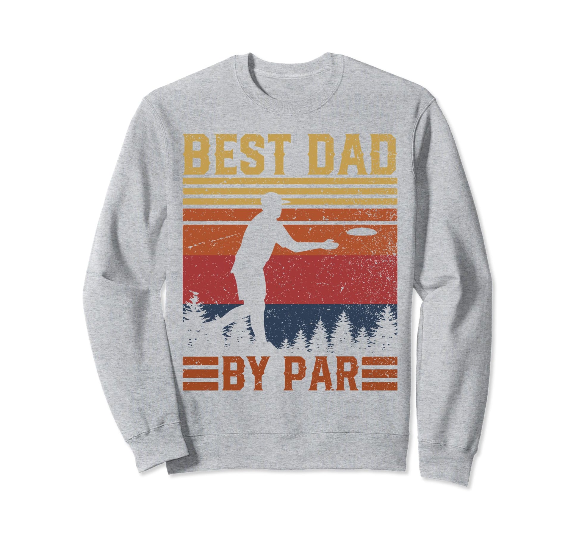 Best Dad Par Disc Golf Dad Sweatshirt - Casual Everyday Wear Men Women - T-Shirt, Sweatshirt, Hoodie