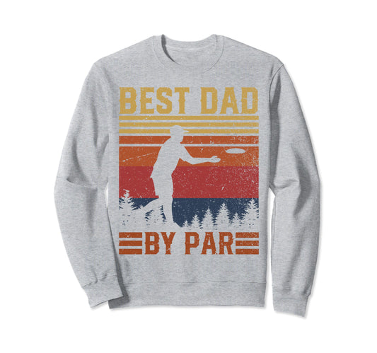 Best Dad Par Disc Golf Dad Sweatshirt - Casual Everyday Wear Men Women - T-Shirt, Sweatshirt, Hoodie