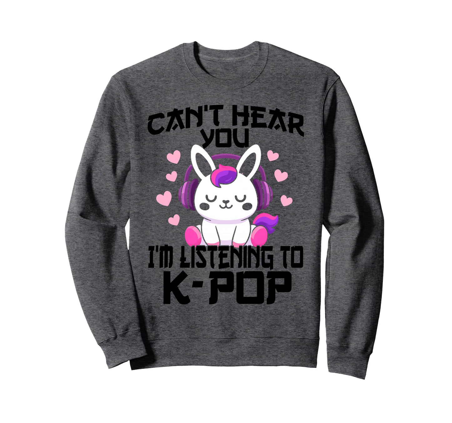 Cant Hear You Im Listening Kpop Sweatshirt - Custom Art Print Unisex - T-Shirt, Sweatshirt, Hoodie
