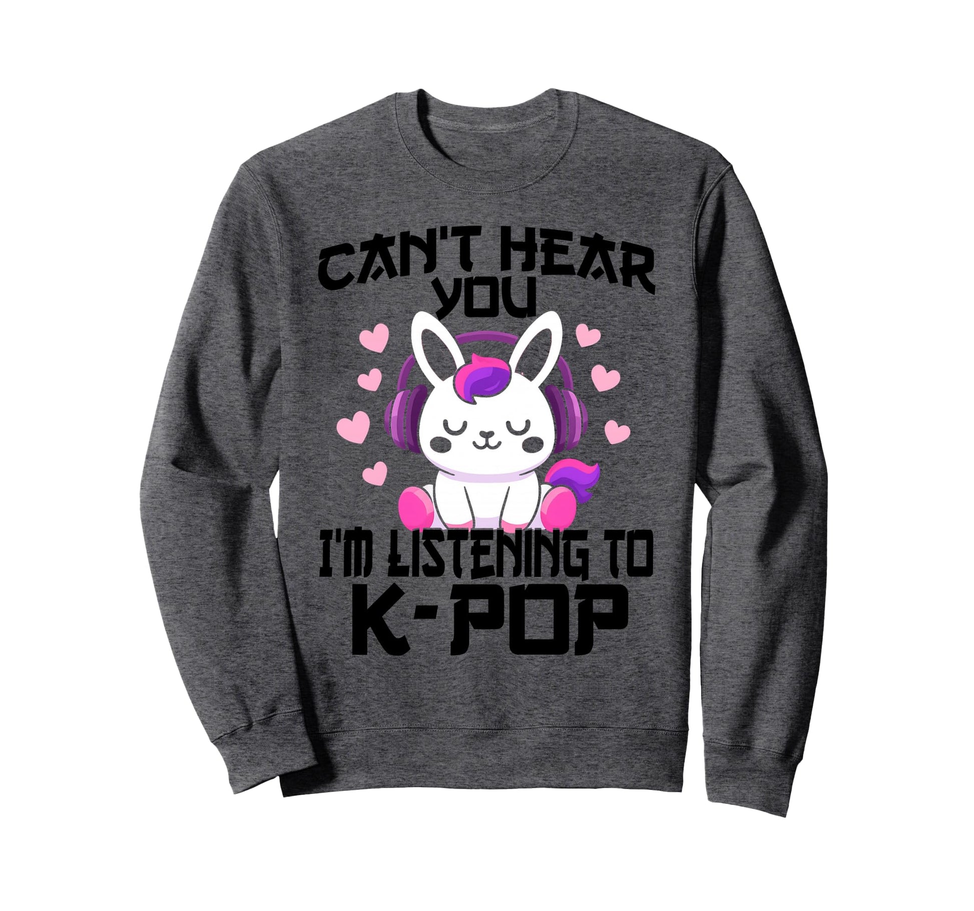 Cant Hear You Im Listening Kpop Sweatshirt - Custom Art Print Unisex - T-Shirt, Sweatshirt, Hoodie
