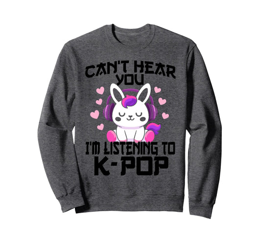 Cant Hear You Im Listening Kpop Sweatshirt - Custom Art Print Unisex - T-Shirt, Sweatshirt, Hoodie